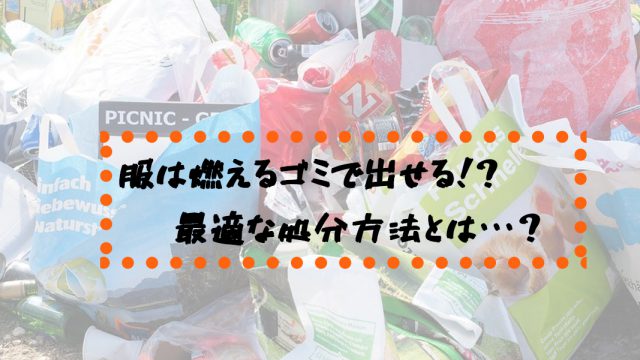 服は燃えるゴミで処分であってるか いらない服の最適な処分方法とは