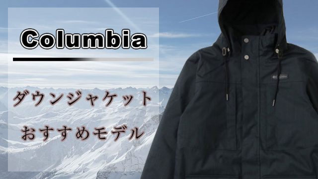 コスパ最高 コロンビアのおすすめダウンジャケット5選 メンズ版 シーン問わず着れる Maison Gaikotsu コスパ最高 コロンビアのおすすめダウンジャケット5選 メンズ版 シーン問わず着れる Maison Gaikotsu